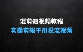 ﻿混剪短视频快速入门教程，教你实操剪辑千川的一个投流视频，过审过原创