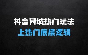 ﻿2024抖音同城热门玩法：同城视频上热门的底层逻辑