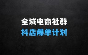 ﻿全域电商社群，抖店爆单计划运营实操，21天打爆一家抖音小店