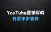 YouTube视频营销实战，让你的外贸平步青云