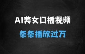 ﻿AI制作美女口播视频，单日变现多张，条条视频播放过万