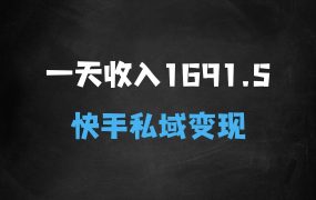 ﻿一天收入1691.5，快手私域变现，小白也能闷声发财