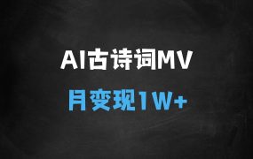 ﻿AI制作古诗词MV，一个月变现1W+，手把手教学