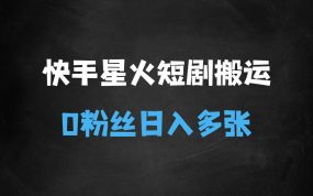 ﻿快手星火短剧搬运，日入多张，0粉丝即可操作，小白轻松上手【揭秘】