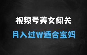 ﻿视频号新玩法，利用美女闯关视频挣收益，轻松月入过W，操作简单，适合宝妈，上班族