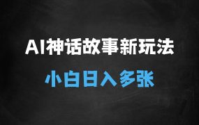 ﻿Al神话故事2.0最新玩法，小白轻松上手，日入多张
