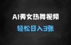 ﻿AI制作美女热舞视频5条视频涨粉10000+轻松日入3张