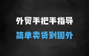 做好外贸并不难,手把手教你如何做好外贸,把货卖到国外其实很简单