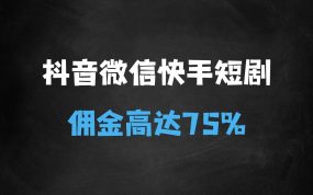 ﻿抖音微信快手都可以推广短剧了，佣金最高75%，有人靠一条视频就挣了2W