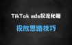 ﻿TikTokads投流秘籍，涵盖tiktok整体投放思路，教你搭建测试计划
