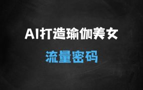 ﻿Ai3分钟打造瑜伽美女视频，自带流量密码