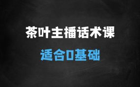 ﻿茶叶主播话术课，0基础也能听得懂的话术课