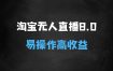 淘宝无人直播带货8.0，全新技术，不违规，不封号，纯小白易操作，当天开播，当天见收益，日入多张
