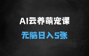 ﻿2025AI云养萌宠最新玩法，治愈赛道保姆级教程，小白无脑操作，每天30分钟，轻松上手，日入5张